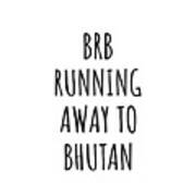 Brb Running Away To Bhutan Funny Gift For Bhutanese Traveler Art Print