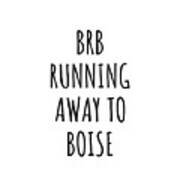Brb Running Away To Boise Art Print