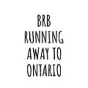 Brb Running Away To Ontario Art Print
