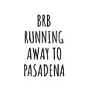 Brb Running Away To Pasadena Art Print
