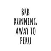 Brb Running Away To Peru Funny Gift For Peruvian Traveler Art Print