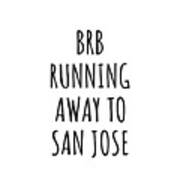 Brb Running Away To San Jose Art Print