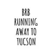 Brb Running Away To Tucson Art Print