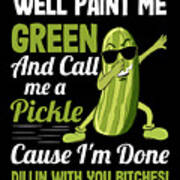 Call Me Pickle Gift Paint Me Green Done Dillin with You Bitches Pickle Gift  Drawing by Kanig Designs - Pixels