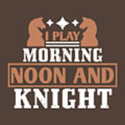 Chess Lover Gift I Play Morning Noon And Knight Art Print