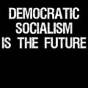 Democratic Socialism Is The Future Art Print