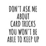 Dont Ask Me About Card Tricks You Wont Be Able To Keep Up Funny Gift Idea For Hobby Lover Fan Quote Gag Art Print