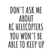 Dont Ask Me About Rc Helicopters You Wont Be Able To Keep Up Funny Gift Idea For Hobby Lover Fan Quote Gag Art Print