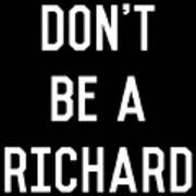 Dont Be A Richard Dick Art Print