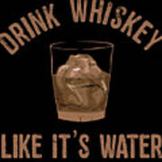 Drink Whiskey Like Its Water Art Print