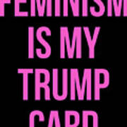 Feminism Is My Trump Card Art Print