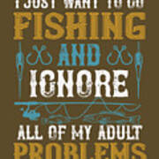 Fishing Gift I Just Want To Go Fishing And Ignore All Of My Adult Funny Fisher Gag Art Print
