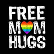 Free Mom Hugs Lgbt T-shirt Tee Tees Art Print