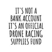 Funny Drone Racing Its Not A Bank Account Official Supplies Fund Hilarious Gift Idea Hobby Lover Sarcastic Quote Fan Gag Art Print