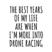 Funny Drone Racing The Best Years Of My Life Gift Idea For Hobby Lover Fan Quote Inspirational Gag Art Print