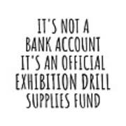 Funny Exhibition Drill Its Not A Bank Account Official Supplies Fund Hilarious Gift Idea Hobby Lover Sarcastic Quote Fan Gag Art Print