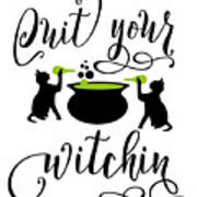 Funny Halloween Gifts - Quit Your Witching Art Print