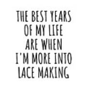Funny Lace Making The Best Years Of My Life Gift Idea For Hobby Lover Fan Quote Inspirational Gag Art Print
