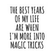 Funny Magic Tricks The Best Years Of My Life Gift Idea For Hobby Lover Fan Quote Inspirational Gag Art Print