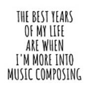 Funny Music Composing The Best Years Of My Life Gift Idea For Hobby Lover Fan Quote Inspirational Gag Art Print