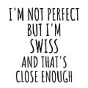 Funny Swiss Switzerland Gift Idea For Men Women Nation Pride I'm Not Perfect But That's Close Enough Quote Gag Joke Art Print