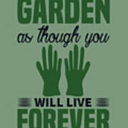 Gardening Gift Garden As Though You Will Live Forever Art Print