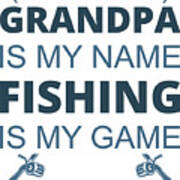 Grandpa Is My Name Fishing Is My Game Art Print