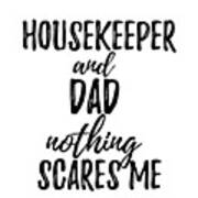 Housekeeper Dad Funny Gift Idea for Father Gag Joke Nothing Scares