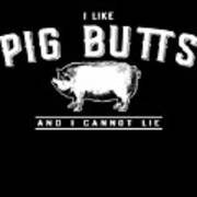I Like Pig Butts And I Cannot Lie Art Print