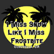 I Miss Snow Like I Miss Frostbite Coachella Ca Art Print