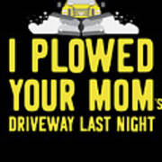 I Plowed Your Moms Driveway Plow Truck Art Print