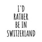 I'd Rather Be In Switzerland Funny Swiss Gift For Men Women Country Lover Nostalgia Present Missing Home Quote Gag Art Print
