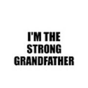 I'm The Strong Grandfather Funny Sarcastic Gift Idea Ironic Gag Best Humor Quote Art Print