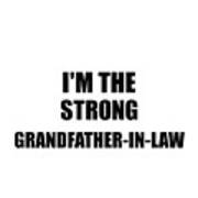 I'm The Strong Grandfather-in-law Funny Sarcastic Gift Idea Ironic Gag Best Humor Quote Art Print