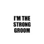 I'm The Strong Groom Funny Sarcastic Gift Idea Ironic Gag Best Humor Quote Art Print