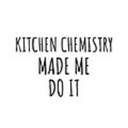 Kitchen Chemistry Made Me Do It Art Print