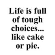 Life Is Full Of Tough Choices... Like Cake Or Pie. Art Print