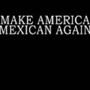 Make America Mexican Again Art Print