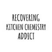 Recovering Kitchen Chemistry Addict Funny Gift Idea For Hobby Lover Pun Sarcastic Quote Fan Gag Art Print