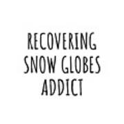 Recovering Snow Globes Addict Funny Gift Idea For Hobby Lover Pun Sarcastic Quote Fan Gag Art Print