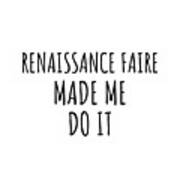 Renaissance Faire Made Me Do It Art Print