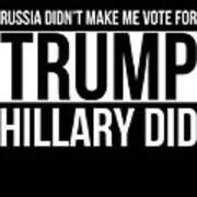 Russia Didnt Make Me Vote For Trump Hillary Did Art Print