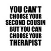 Second Cousin You Can't Choose Your Second Cousin But Therapist Funny Gift Idea Hilarious Witty Gag Joke Art Print