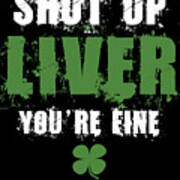 Shut Up Liver Youre Fine St Patricks Art Print