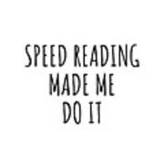 Speed Reading Made Me Do It Art Print