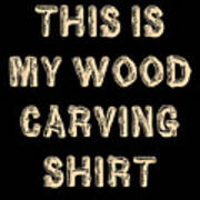 This Is My Wood Carving Art Print