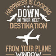 Traveler Gift Happiness Is Looking Down On Your Next Destination From Your Plane Window Art Print