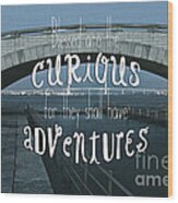 Blessed Are The Curious For They Shall Have Adventures Wood Print