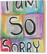 I Am So Sorry Wood Print