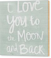 I Love You To The Moon And Back- Inspirational Quote Wood Print